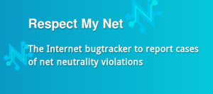 Respect My Net: The Internet bugtracker to report cases of net neutrality violations.